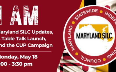 I AM Session 7: Maryland SILC Updates, IL Table Talk Launch, and the CUP Campaign